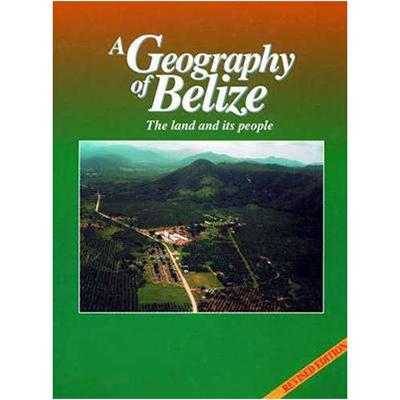 A Geography Of Belize - 2013 Edition